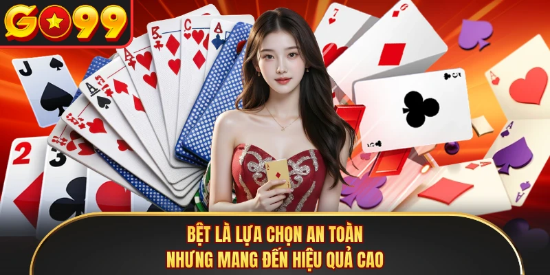 Bệt là lựa chọn an toàn nhưng mang đến hiệu quả cao