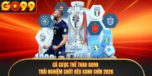 Cá Cược Thể Thao GO99 - Trải Nghiệm Chốt Kèo Xanh Chín 2026