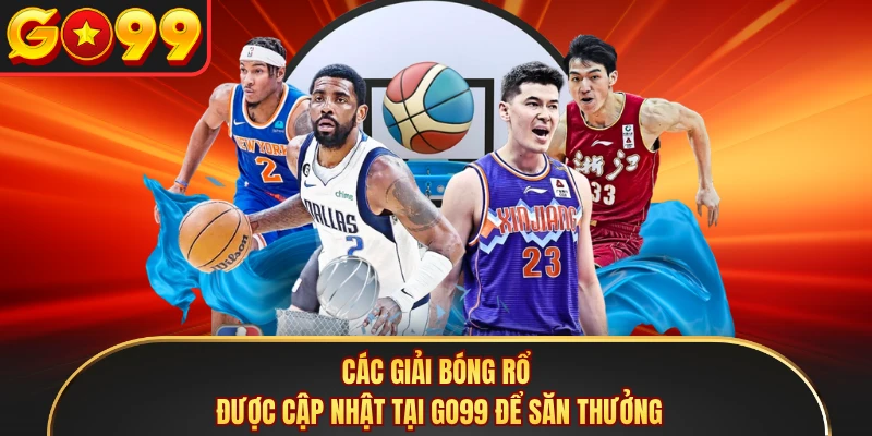 Các giải bóng rổ được cập nhật tại GO99 để săn thưởng