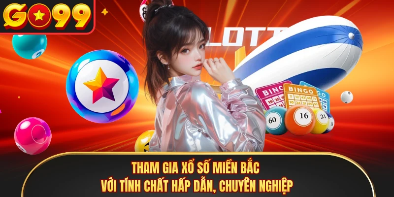 Tham gia xổ số miền Bắc với tính chất hấp dẫn, chuyên nghiệp